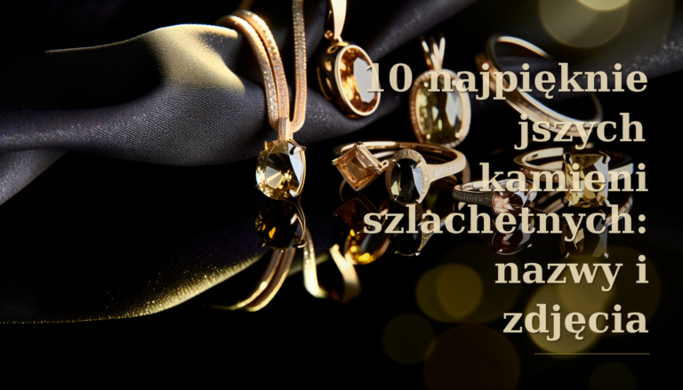10 najpiękniejszych kamieni szlachetnych: nazwy i zdjęcia