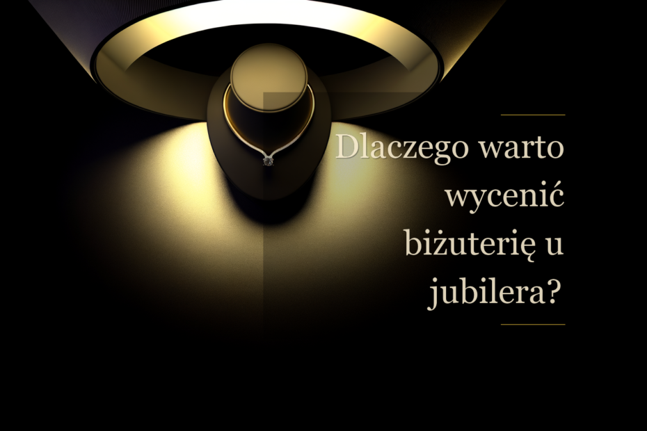 jubiler wycena biżuterii - Dlaczego warto wycenić biżuterię u jubilera?