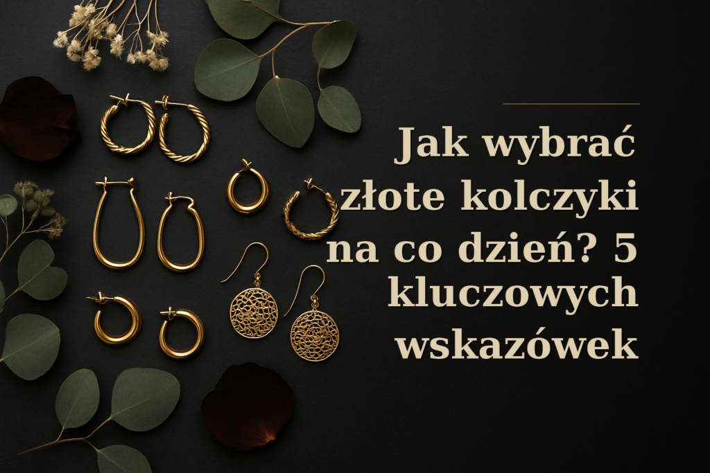 Jak wybrać złote kolczyki na co dzień? 5 kluczowych wskazówek
