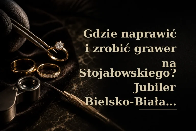 Gdzie naprawić i zrobić grawer na Stojałowskiego? Jubiler Bielsko-Biała Stojałowskiego poradnik 2026