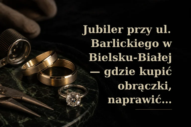 Jubiler przy ul. Barlickiego w Bielsku‑Białej — gdzie kupić obrączki, naprawić biżuterię i zaparkować? (przewodnik 2026)