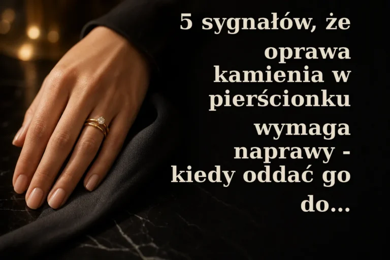 5 sygnałów, że oprawa kamienia w pierścionku wymaga naprawy - kiedy oddać go do jubilera w Bielsku-Białej?