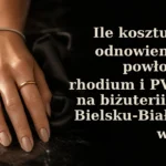 Ile kosztuje odnowienie powłoki rhodium i PVD na biżuterii w Bielsku-Białej w 2026? Ceny, terminy, ryzyka