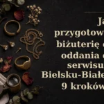 Jak przygotować biżuterię do oddania do serwisu w Bielsku-Białej? 9 kroków przed wizytą
