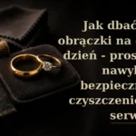 Jak dbać o obrączki na co dzień - proste nawyki, bezpieczne czyszczenie i serwis